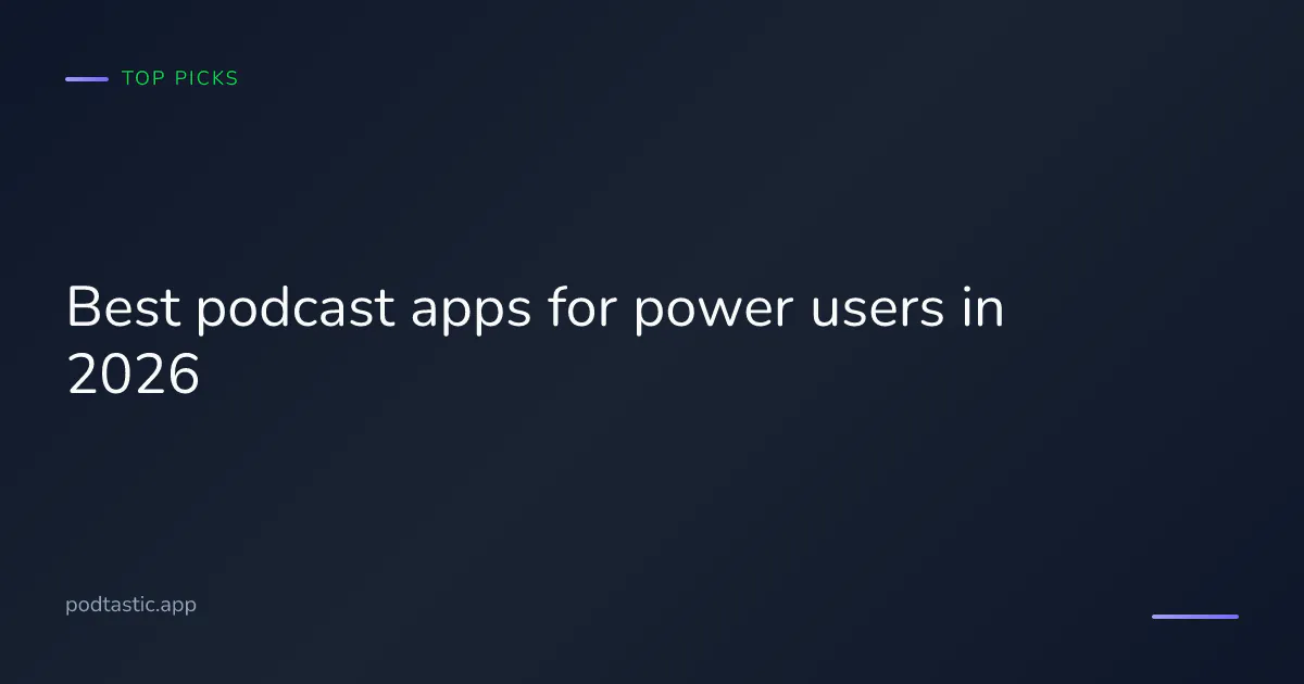 Best podcast apps for power users in 2026 — comparison of advanced features and customisation