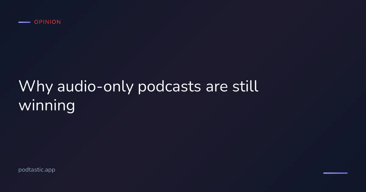 Why audio-only podcasts are still winning over video — listener habits, formats and the case for audio in 2026